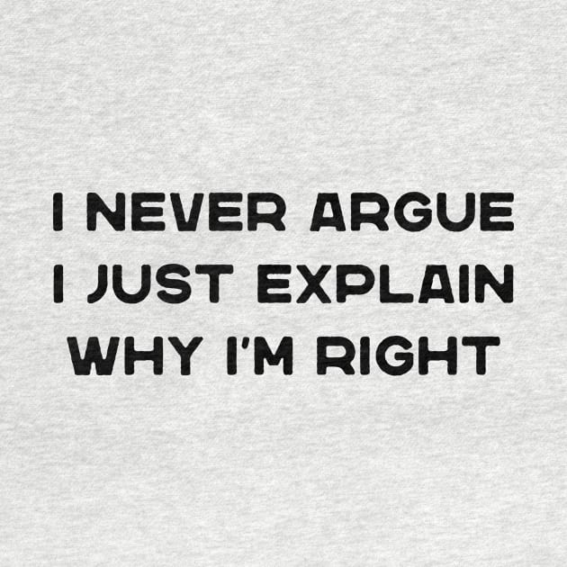 I Never Argue I Just Explain Why I'm Right Funny Saying by DesignergiftsCie